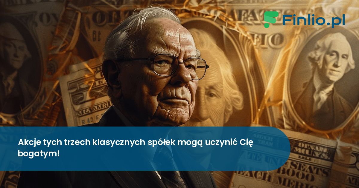 Akcje tych trzech klasycznych spółek mogą uczynić Cię bogatym!