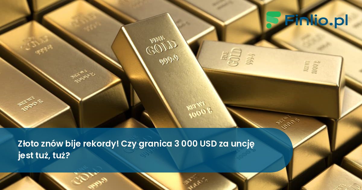 Złoto znów bije rekordy! Czy granica 3 000 USD za uncję jest tuż, tuż?