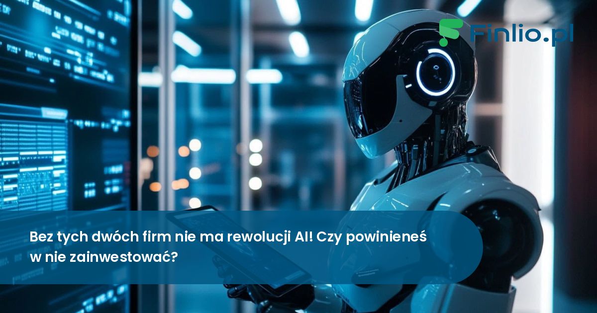 Bez tych dwóch firm nie ma rewolucji AI! Czy powinieneś w nie zainwestować?