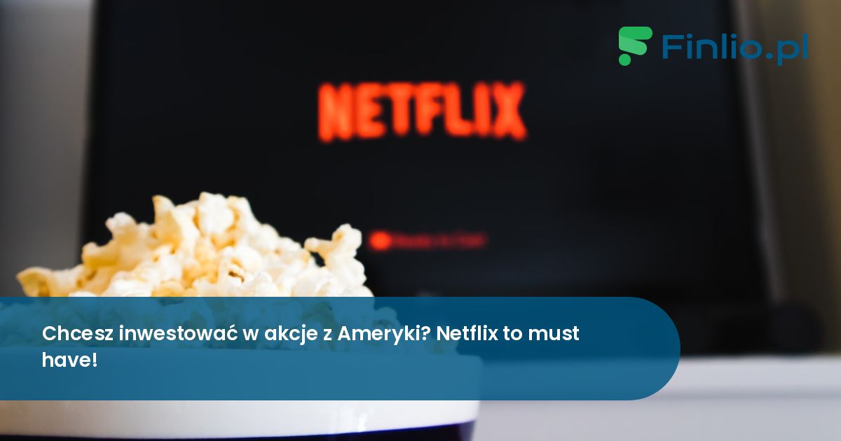Chcesz inwestować w akcje z Ameryki? Netflix to must have!