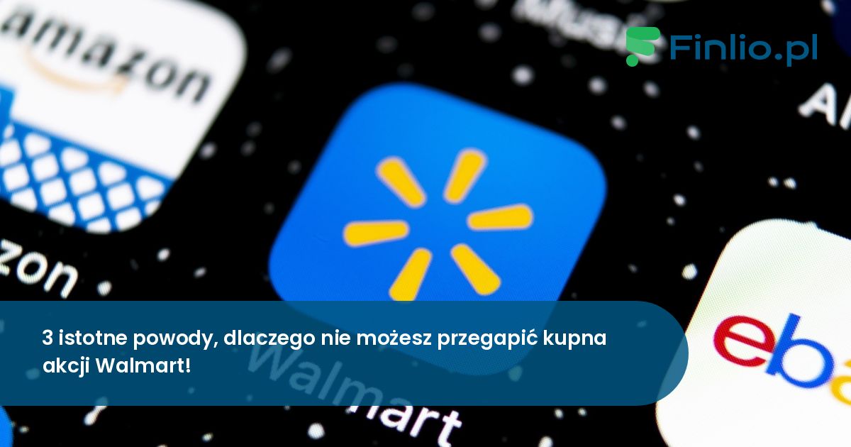 3 istotne powody, dlaczego nie możesz przegapić kupna akcji Walmart!