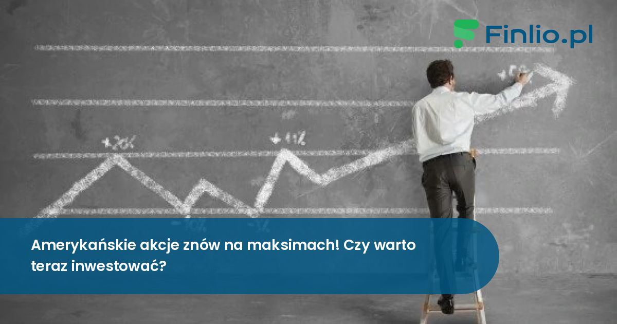 Amerykańskie akcje znów na maksimach! Czy warto teraz inwestować?