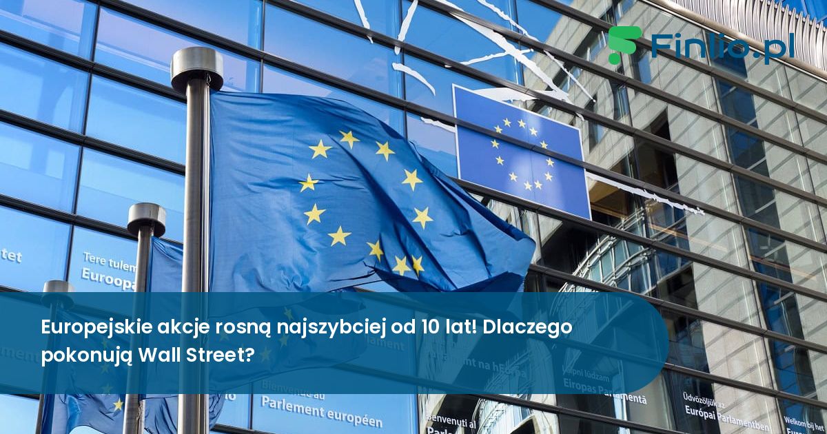 Europejskie akcje rosną najszybciej od 10 lat! Dlaczego pokonują Wall Street?