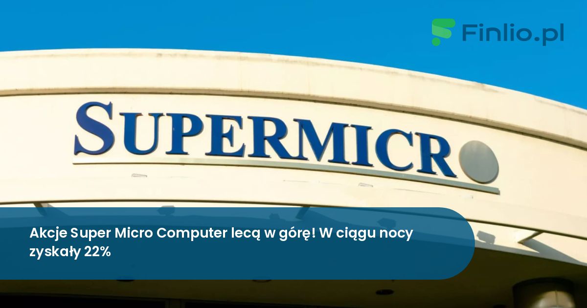 Akcje Super Micro Computer lecą w górę! W ciągu nocy zyskały 22%