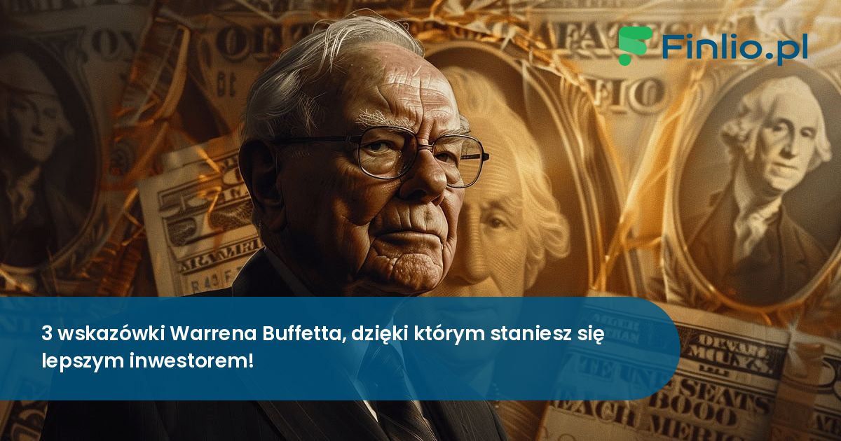 3 wskazówki Warrena Buffetta, dzięki którym staniesz się lepszym inwestorem!