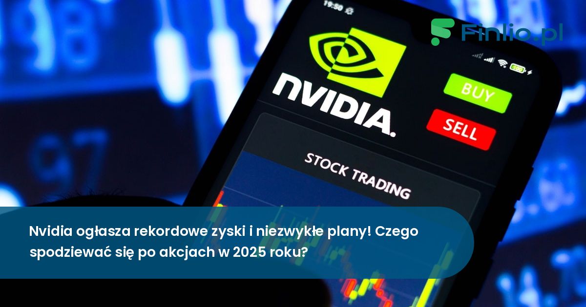 Nvidia ogłasza rekordowe zyski i niezwykłe plany! Czego spodziewać się po akcjach w 2025 roku?