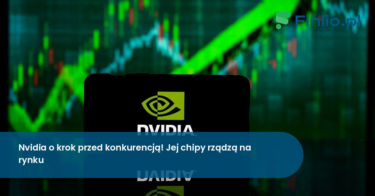 Nvidia o krok przed konkurencją! Jej chipy rządzą na rynku