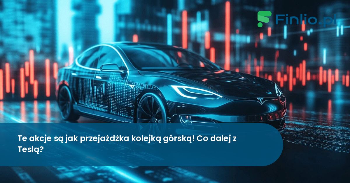 Te akcje są jak przejażdżka kolejką górską! Co dalej z Teslą?