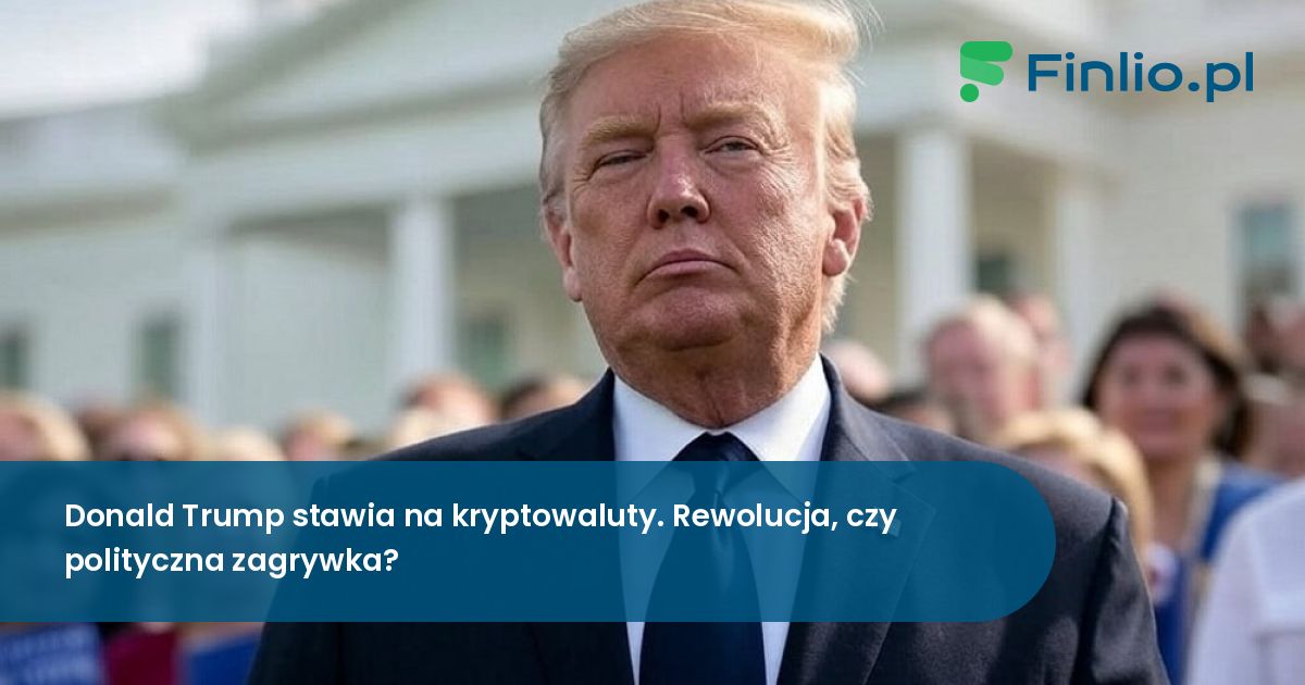 Donald Trump stawia na kryptowaluty. Rewolucja, czy polityczna zagrywka?