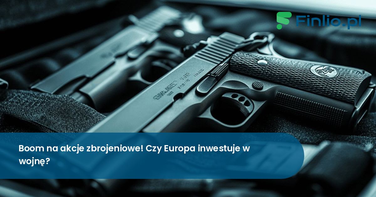 Boom na akcje zbrojeniowe! Czy Europa inwestuje w wojnę?