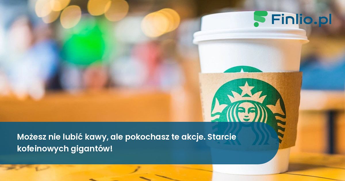 Możesz nie lubić kawy, ale pokochasz te akcje. Starcie kofeinowych gigantów!
