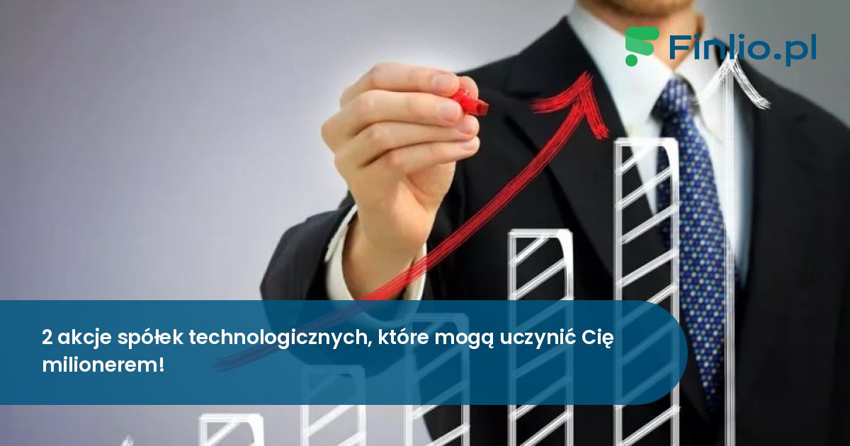 2 akcje spółek technologicznych, które mogą uczynić Cię milionerem!