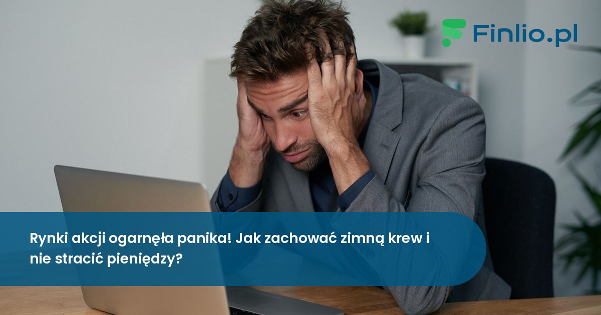 Rynki akcji ogarnęła panika! Jak zachować zimną krew i nie stracić pieniędzy?