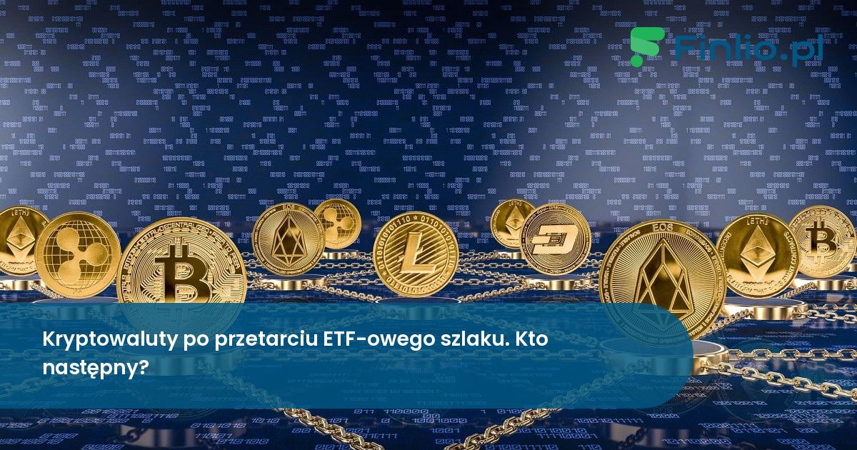 Kryptowaluty po przetarciu ETF-owego szlaku. Kto następny?