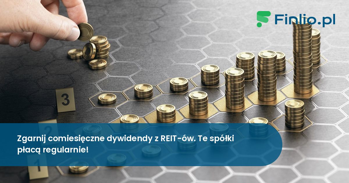 Zgarnij comiesięczne dywidendy z REIT-ów. Te spółki płacą regularnie!