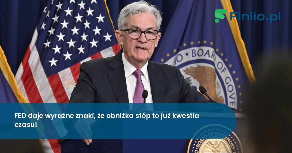 FED daje wyraźne znaki, iż obniżka stóp to już kwestia czasu!