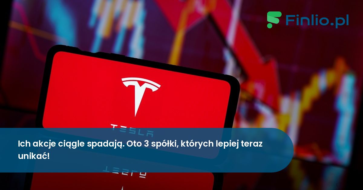 Ich akcje ciągle spadają. Oto 3 spółki, których lepiej teraz unikać!