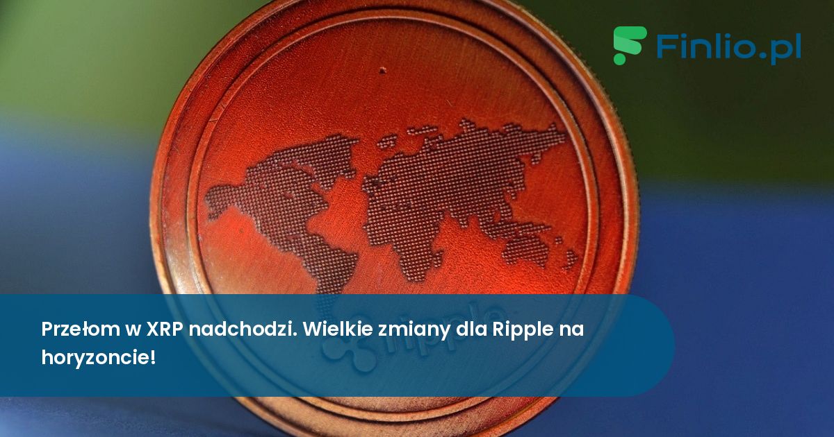 Przełom w XRP nadchodzi. Wielkie zmiany dla Ripple na horyzoncie!
