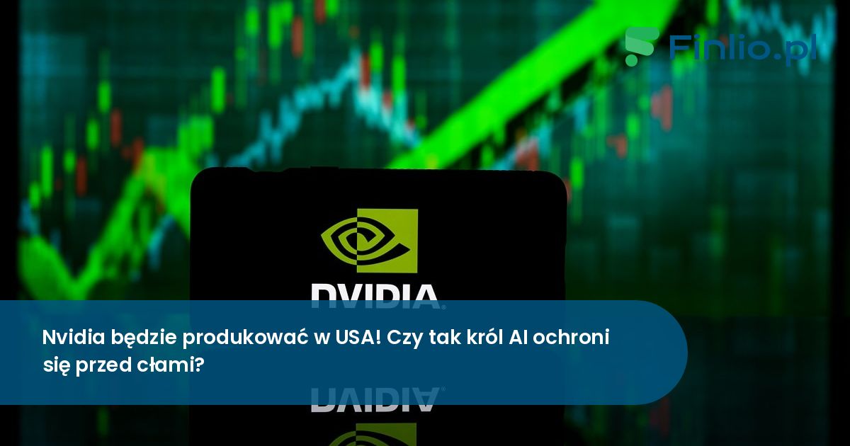 Nvidia będzie produkować w USA! Czy tak król AI ochroni się przed cłami?
