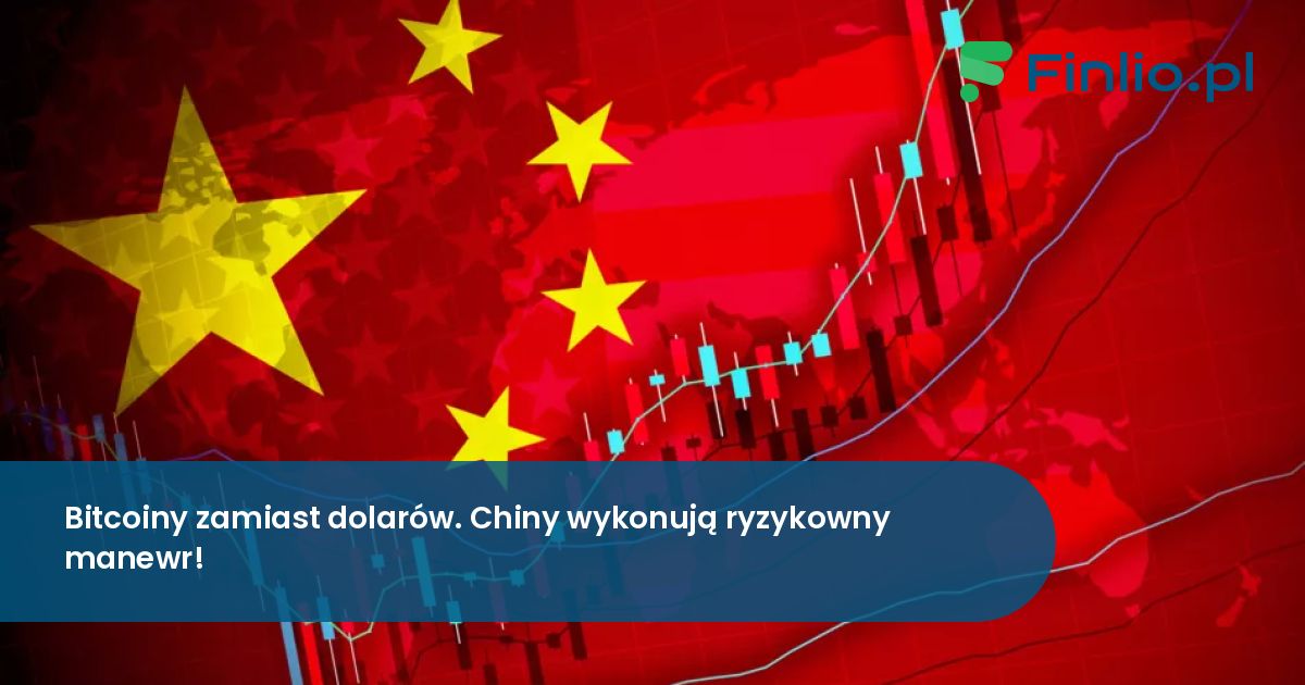 Bitcoiny zamiast dolarów. Chiny wykonują ryzykowny manewr!