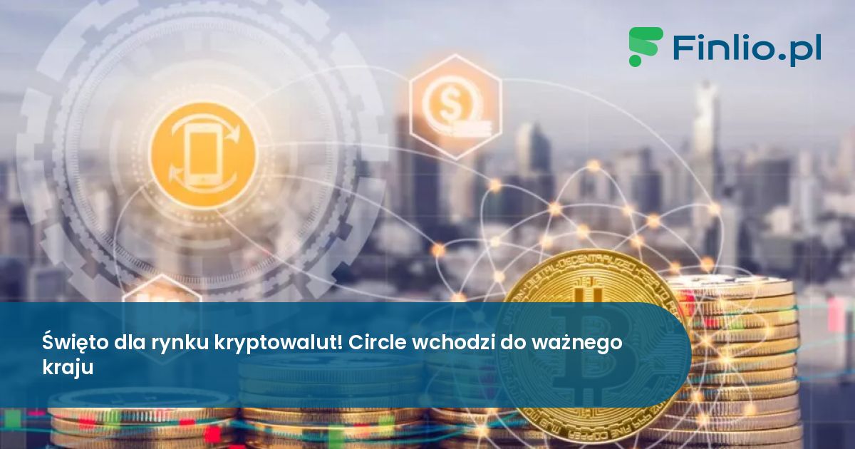Święto dla rynku kryptowalut! Circle wchodzi do ważnego kraju