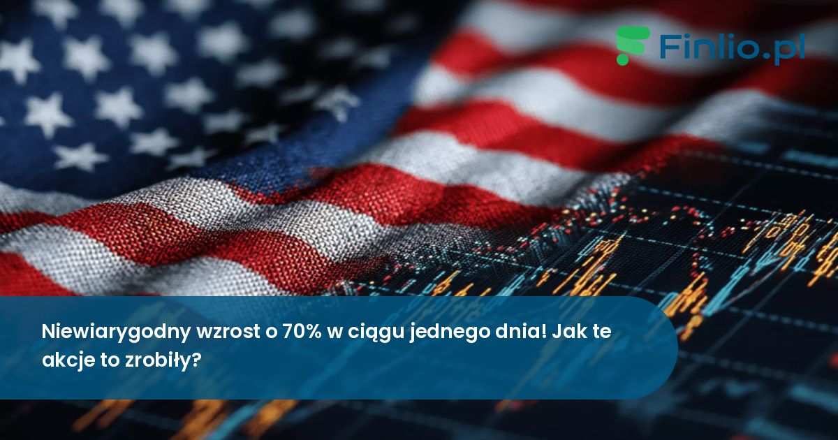 Niewiarygodny wzrost o 70% w ciągu jednego dnia! Jak te akcje to zrobiły?