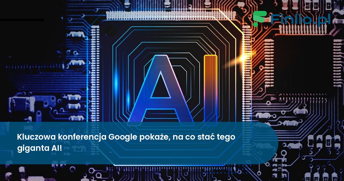Kluczowa konferencja Google pokaże, na co stać tego giganta AI!