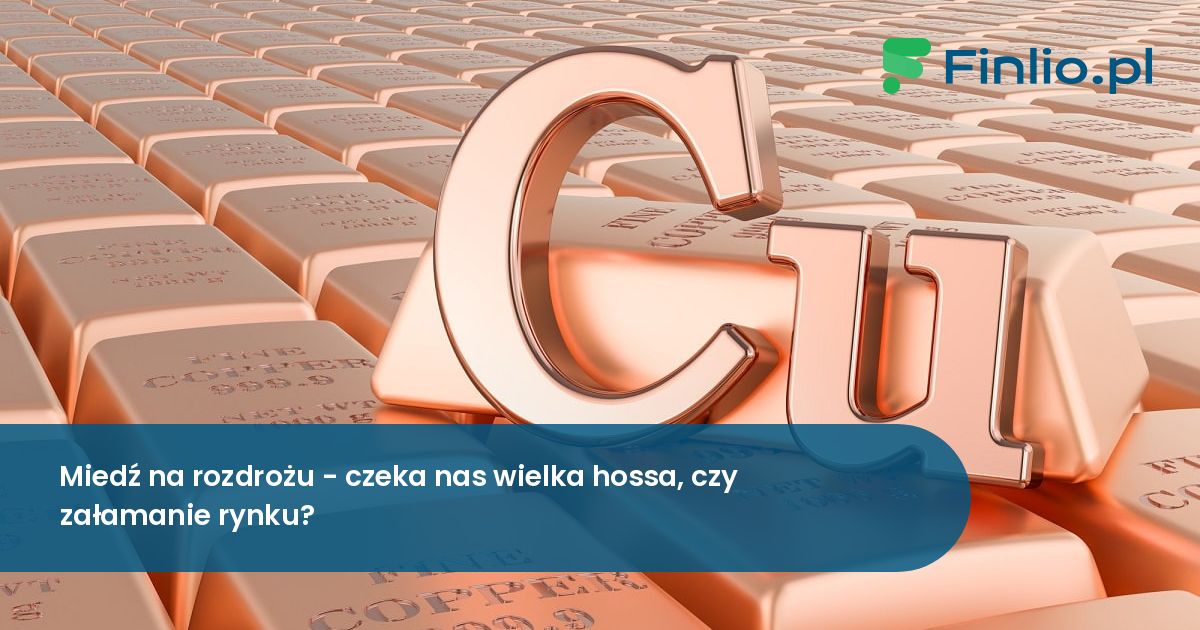 Miedź na rozdrożu – czeka nas wielka hossa, czy załamanie rynku?