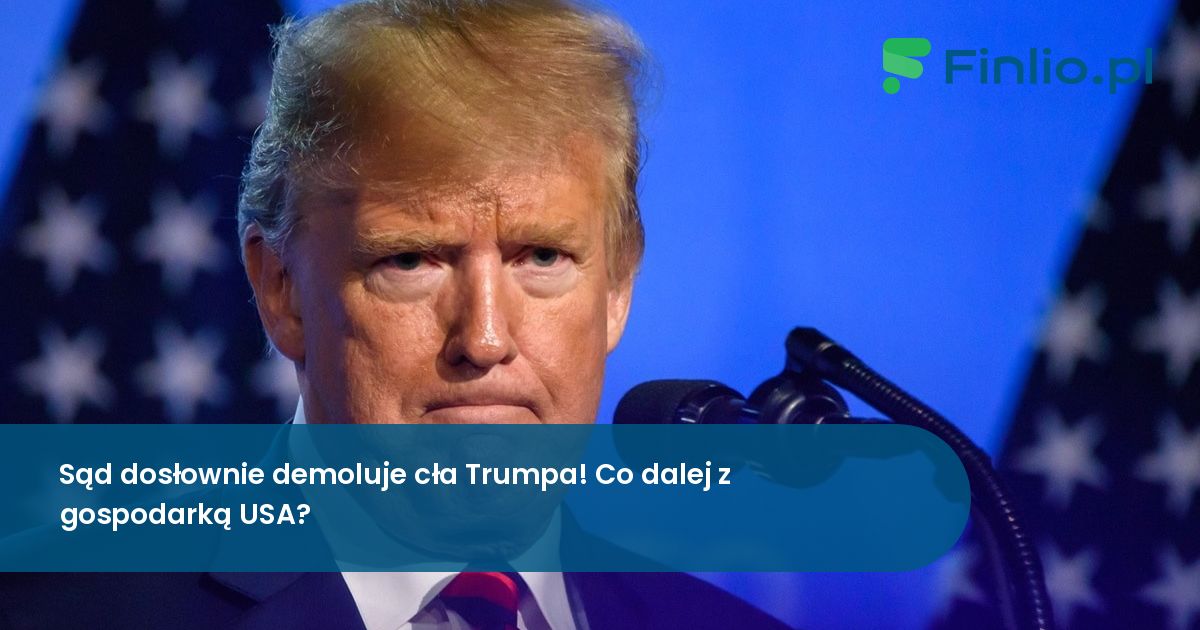 Sąd dosłownie demoluje cła Trumpa! Co dalej z gospodarką USA?
