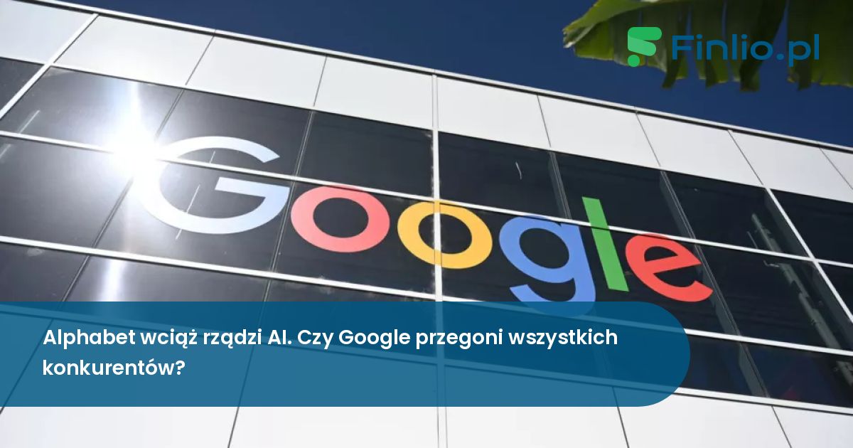 Alphabet wciąż rządzi AI. Czy Google przegoni wszystkich konkurentów?