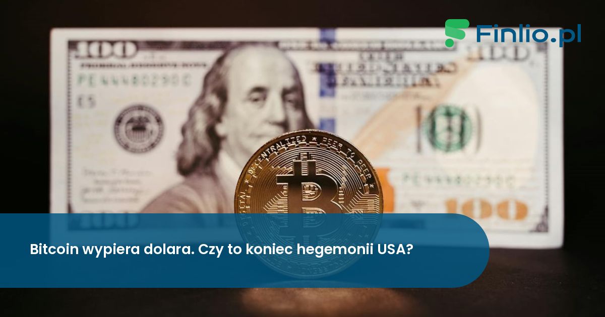 Bitcoin wypiera dolara. Czy to koniec hegemonii USA?