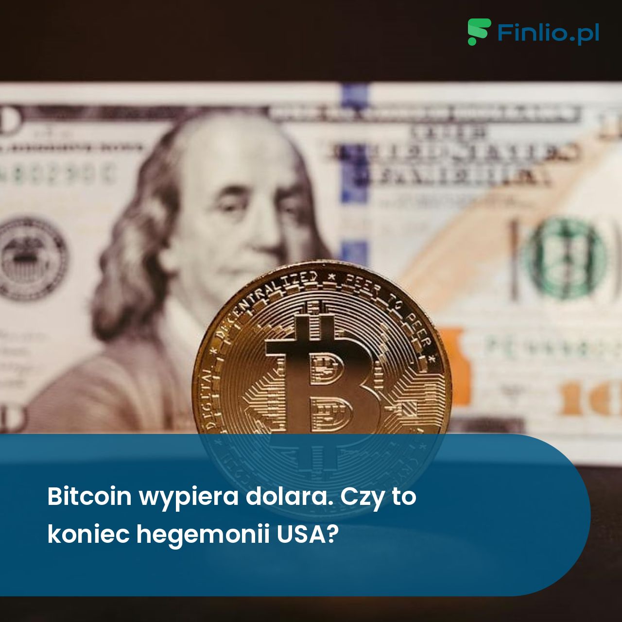 Bitcoin wypiera dolara. Czy to koniec hegemonii USA? » Finlio.pl