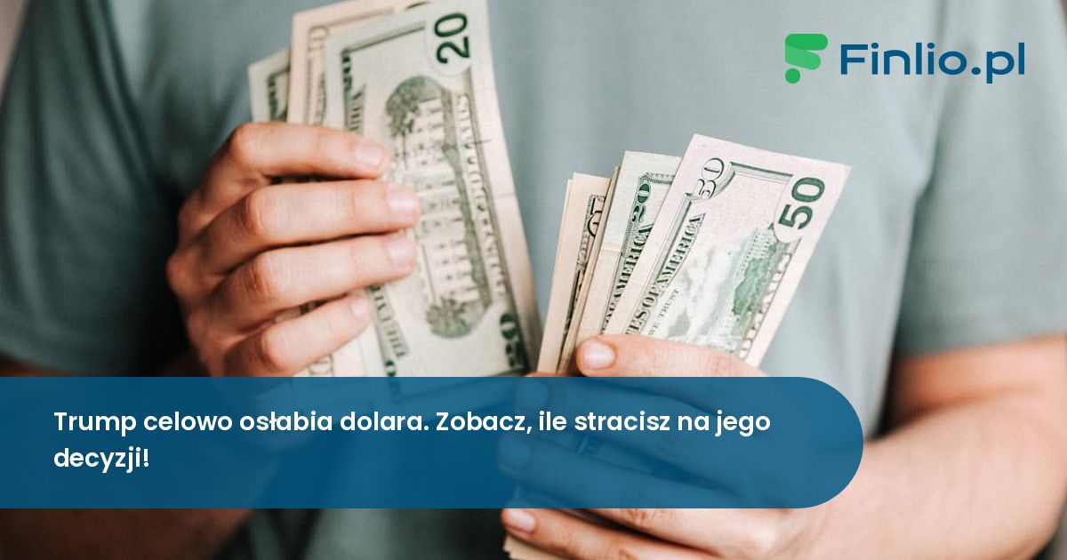 Trump celowo osłabia dolara. Zobacz, ile stracisz na jego decyzji!