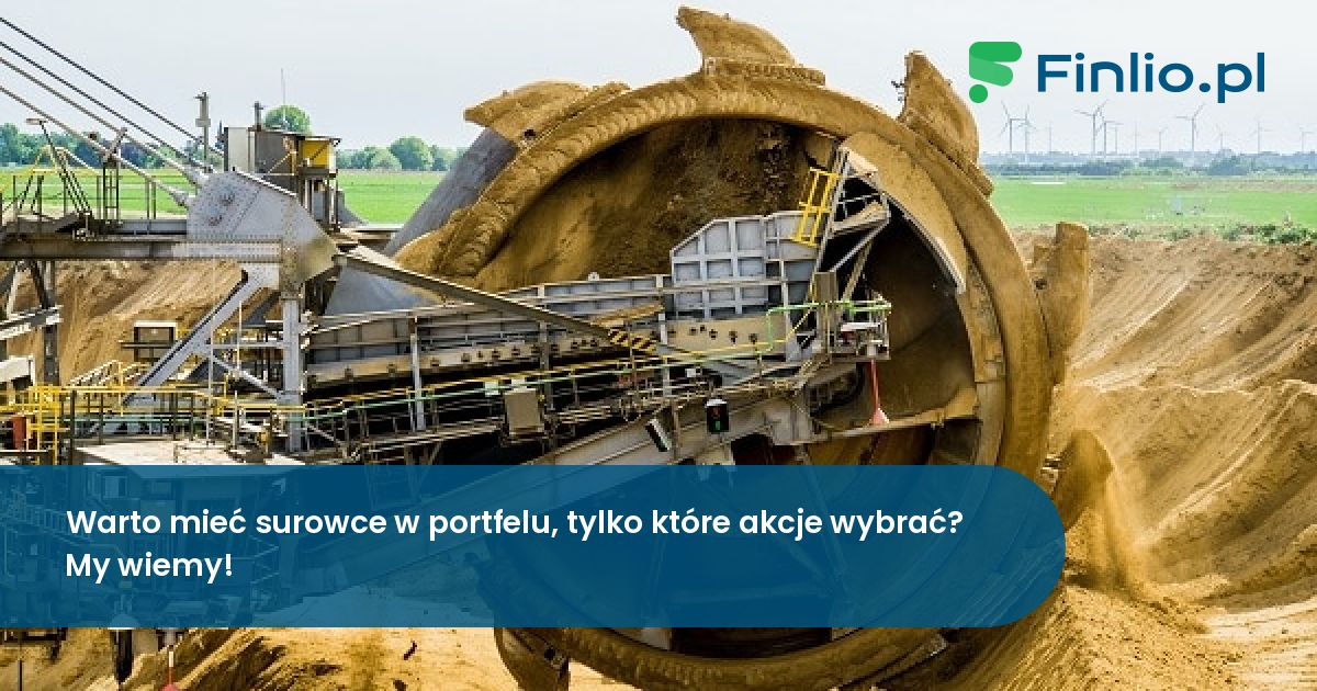 Warto mieć surowce w portfelu, tylko które akcje wybrać? My wiemy!