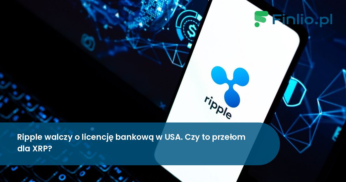 Ripple walczy o licencję bankową w USA. Czy to przełom dla XRP?