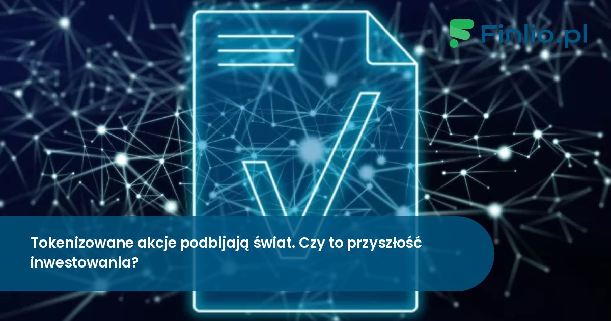 Tokenizowane akcje podbijają świat. Czy to przyszłość inwestowania?