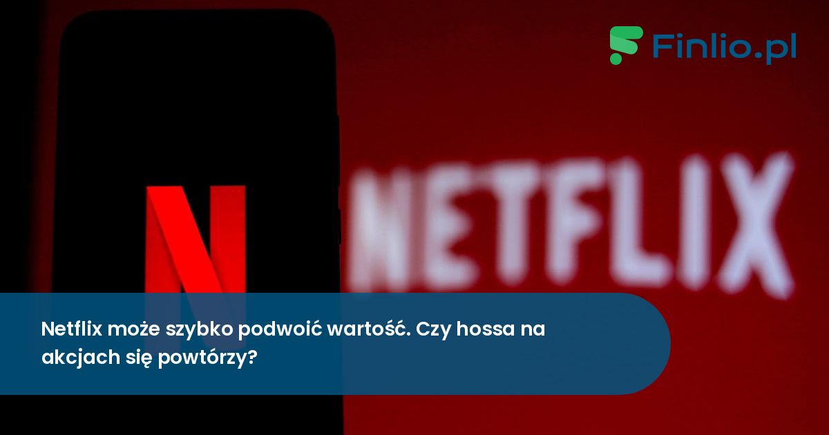 Netflix może gwałtownie podwoić wartość. Czy hossa na akcjach się powtórzy?