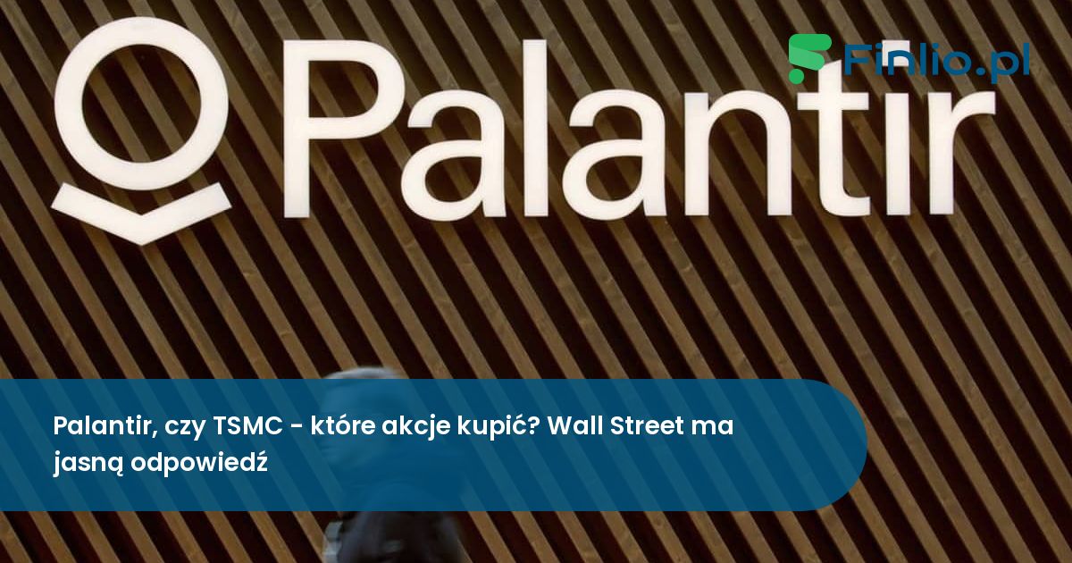 Palantir, czy TSMC – które akcje kupić? Wall Street ma jasną odpowiedź