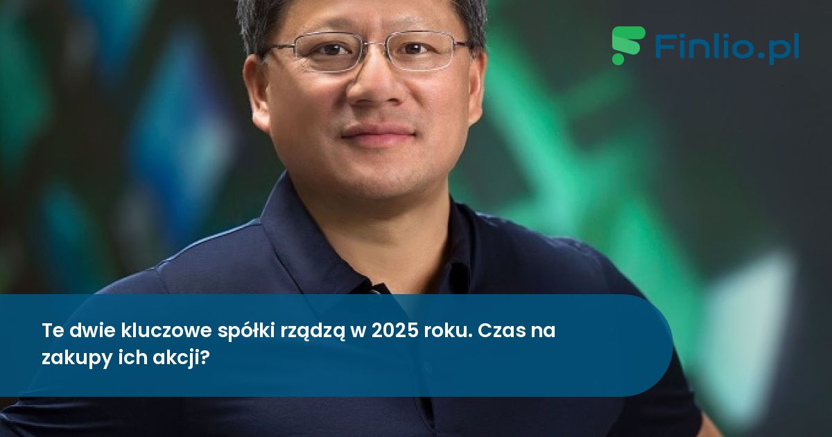 Te dwie najważniejsze spółki rządzą w 2025 roku. Czas na zakupy ich akcji?