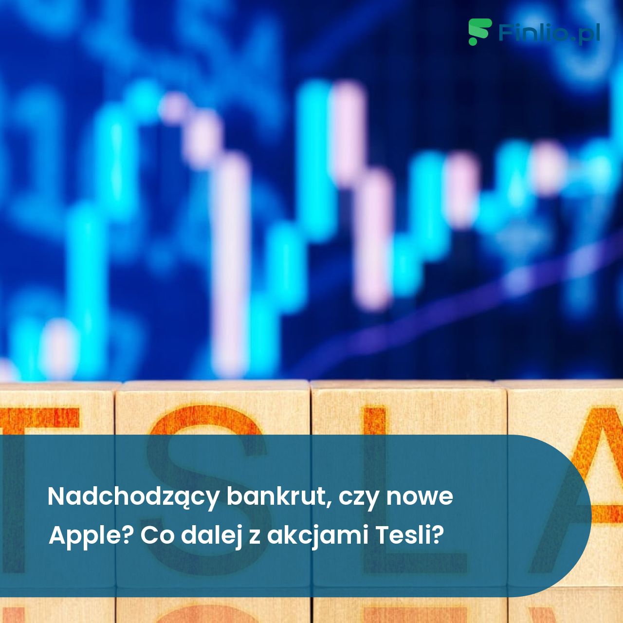 Nadchodzący bankrut, czy nowe Apple? Co dalej z akcjami Tesli?