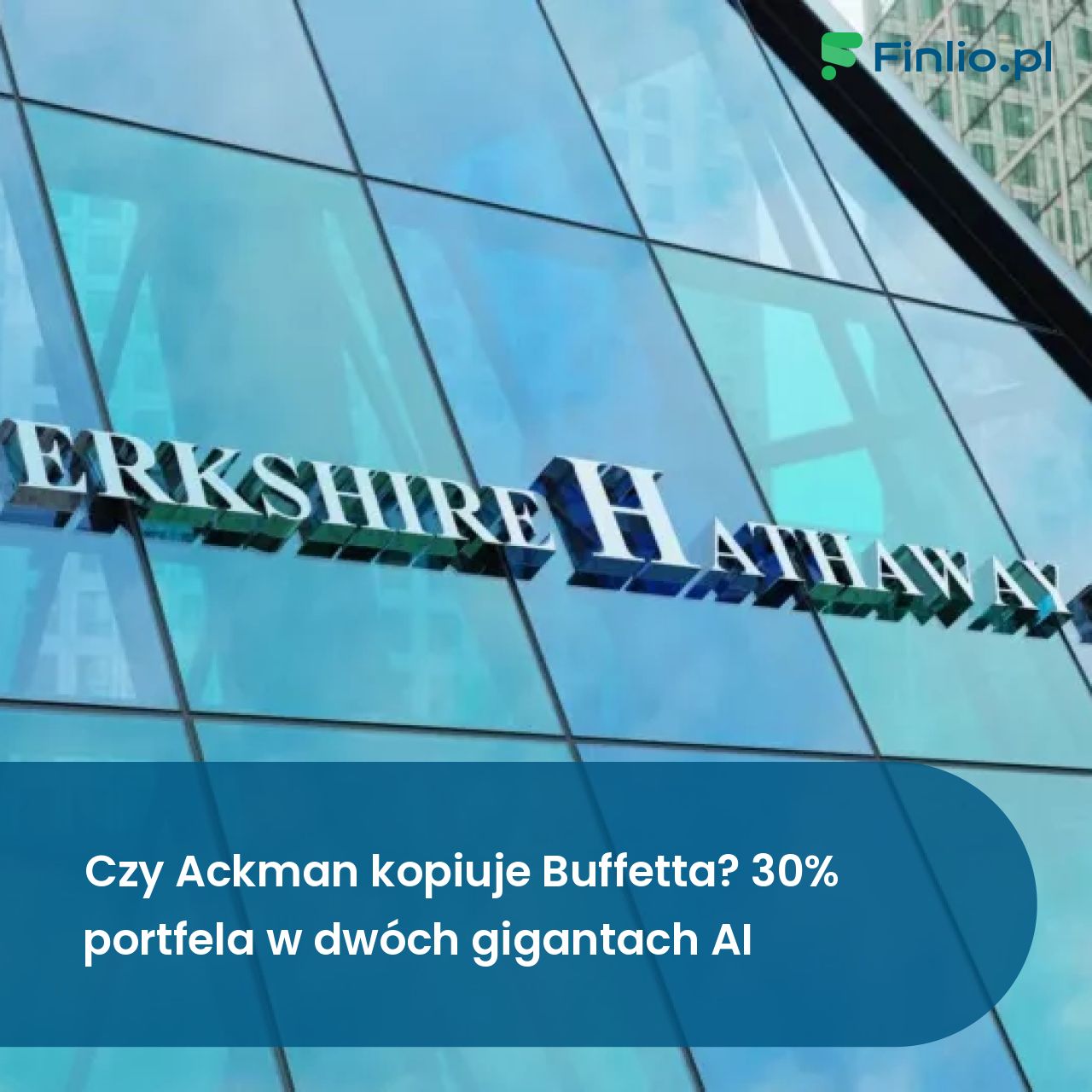 Czy Ackman kopiuje Buffetta? 30% portfela w dwóch gigantach AI