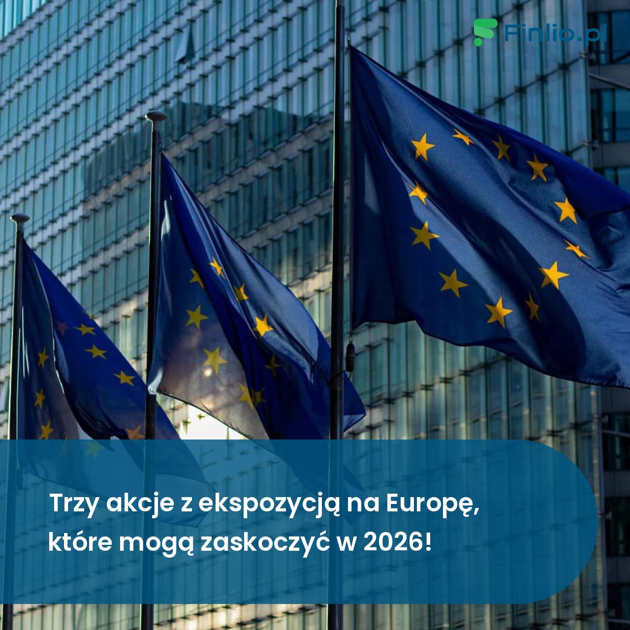 Trzy akcje z ekspozycją na Europę, które mogą zaskoczyć w 2026!