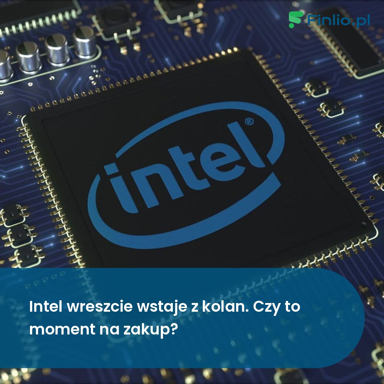 Intel wreszcie wstaje z kolan. Czy to moment na zakup?