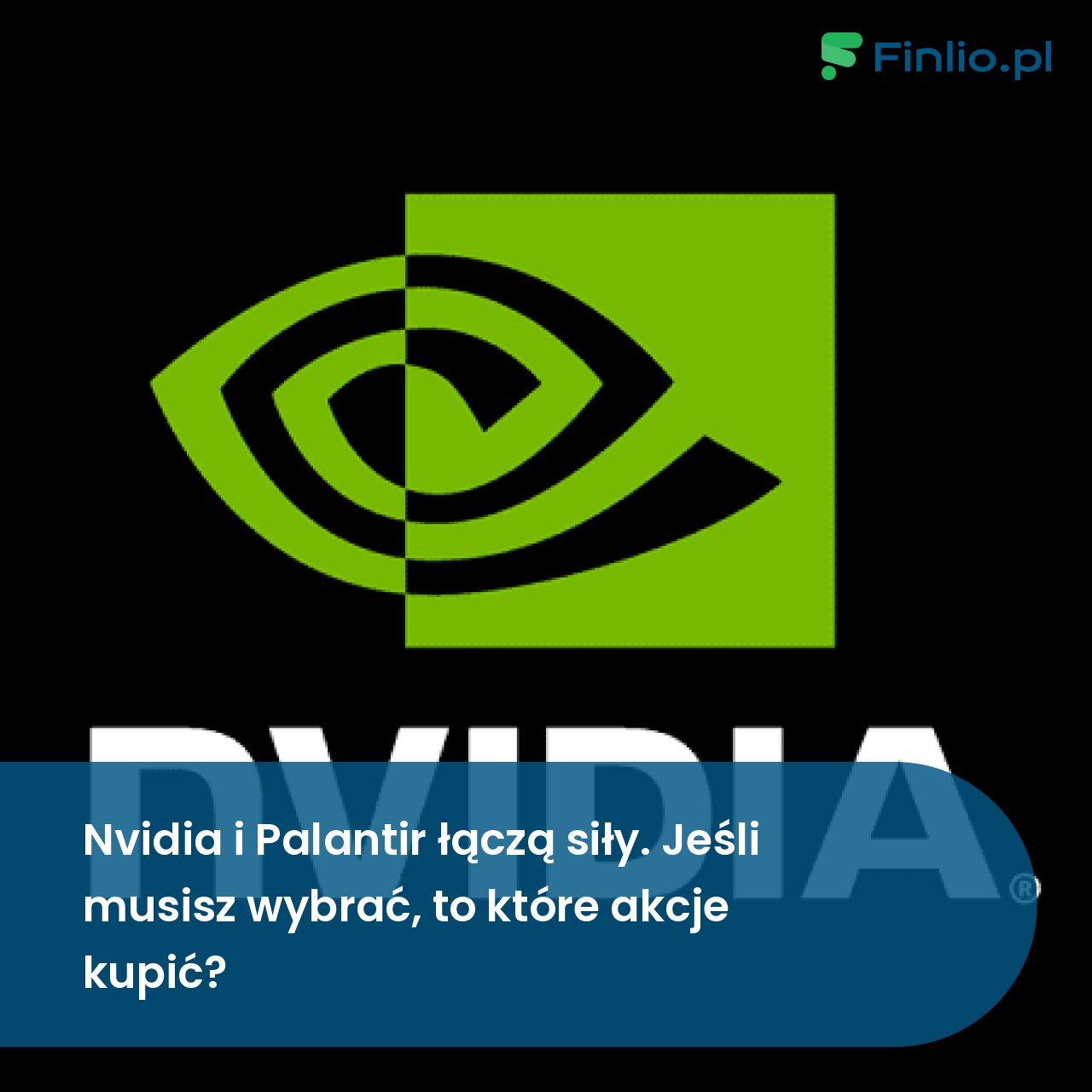 Nvidia i Palantir łączą siły. jeżeli musisz wybrać, to które akcje kupić?