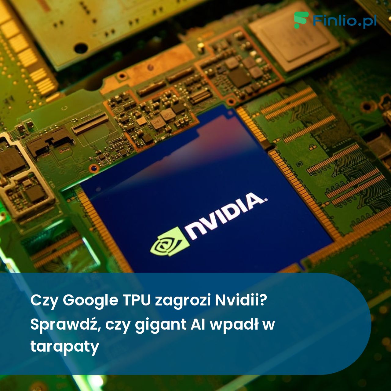 Czy Google TPU zagrozi Nvidii? Sprawdź, czy gigant AI wpadł w tarapaty