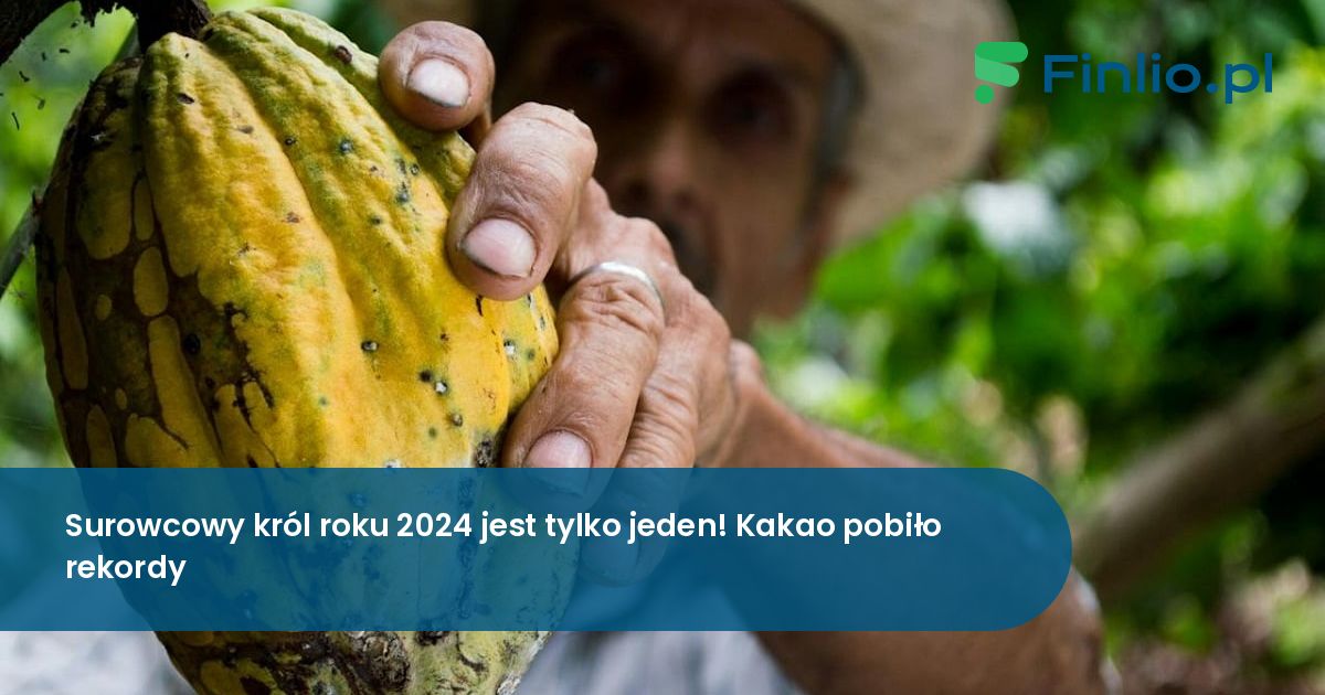 Surowcowy król roku 2024 jest tylko jeden! Kakao pobiło rekordy