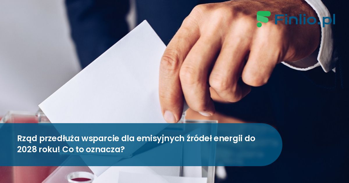 Rząd przedłuża wsparcie dla emisyjnych źródeł energii do 2028 roku! Co to oznacza?